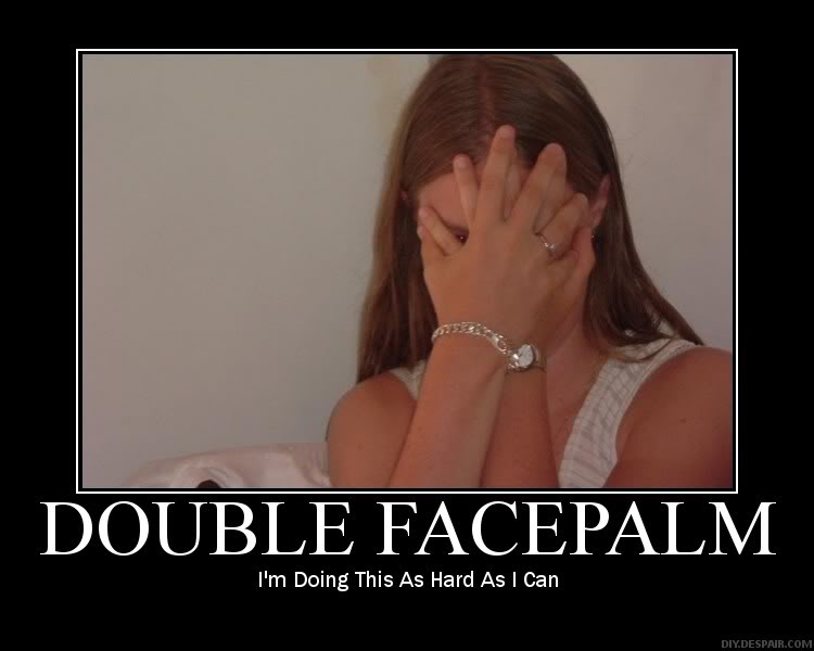 Name:  NewDoubleFacePalm.jpg
Views: 36
Size:  36.5 KB