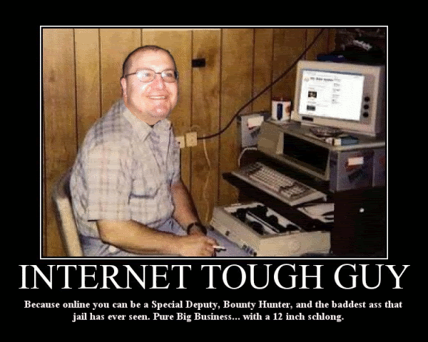 Name:  InternetToughGuy.gif
Views: 32
Size:  120.0 KB
