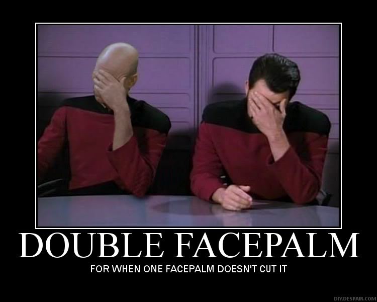 Name:  DoubleFacepalm.jpg
Views: 57
Size:  43.3 KB